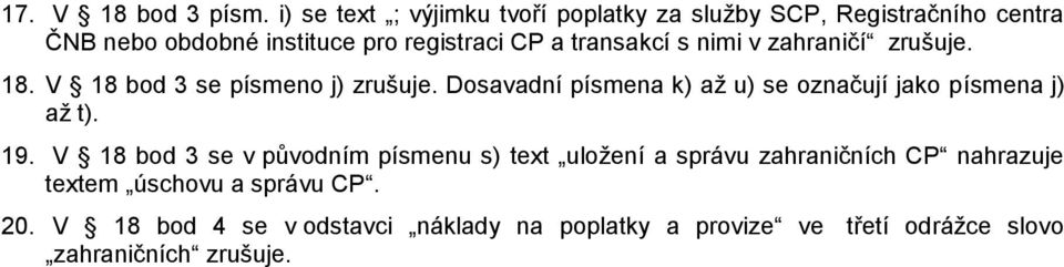 transakcí s nimi v zahraničí zrušuje. 18. V 18 bod 3 se písmeno j) zrušuje.