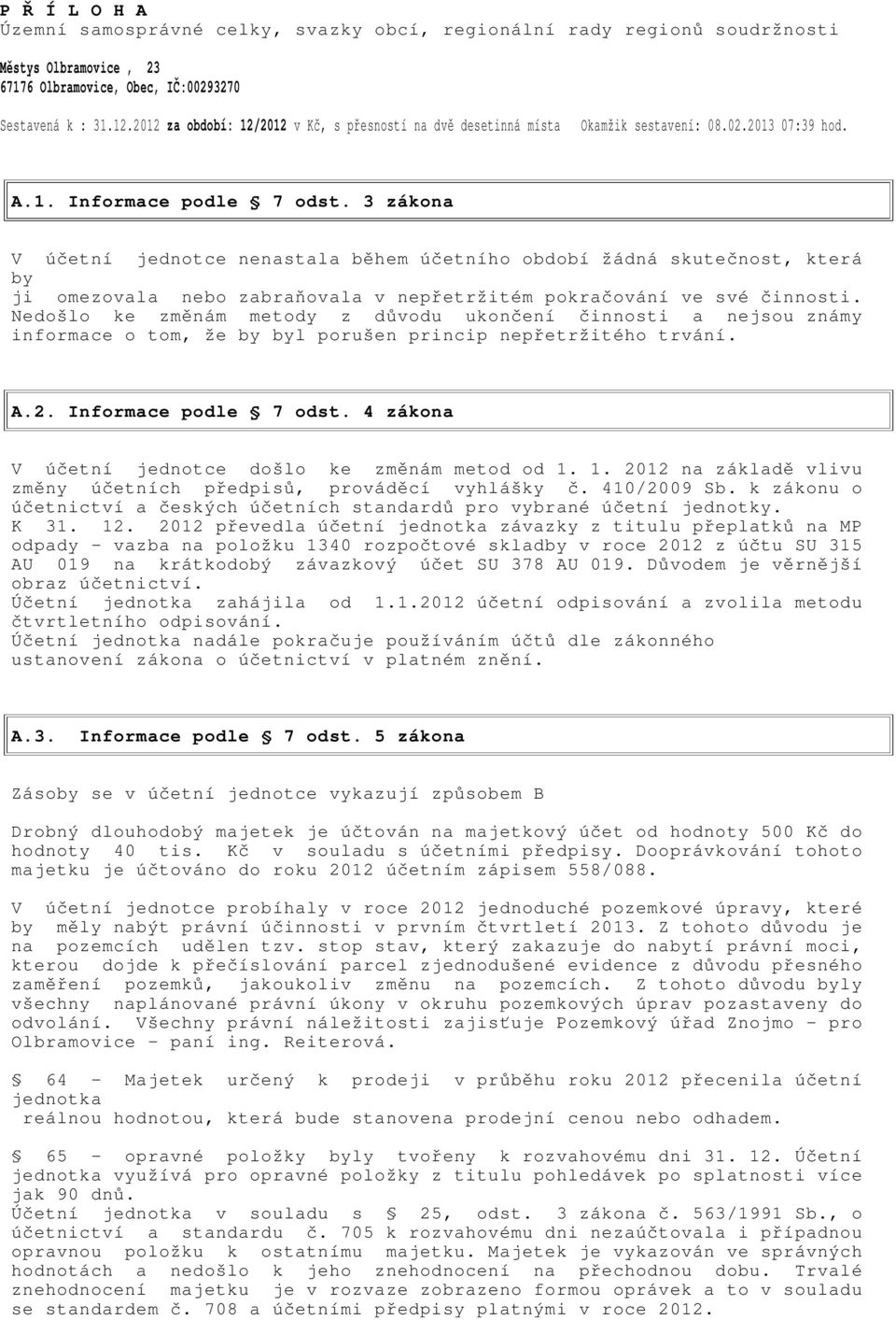 3 zákona V účetní jednotce nenastala během účetního období žádná skutečnost, která by ji omezovala nebo zabraňovala v nepřetržitém pokračování ve své činnosti.