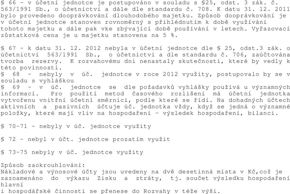 Vyřazovací zůstatková cena je u majetku stanovena na 5 %. 67 - k datu 31. 12. 2012 nebyla v účetní jednotce dle 25, odst.3 zák. o účetnictví 563/1991 Sb., o účetnictví a dle standardu č.