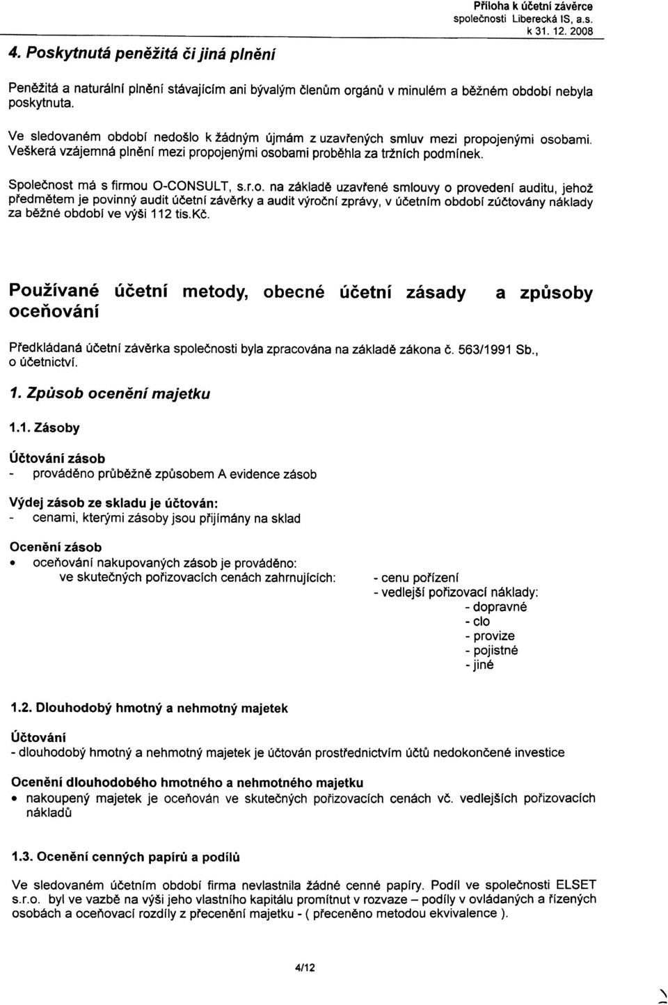 obdobl nebyla Ve sledovaném obdobf nedošlo k žádným újmám z uzavøených smluv mezi propojenými osobami. Veškerá vzájemná plnìni mezi propojenými osobami probìhla za tržnfch podmfnek.