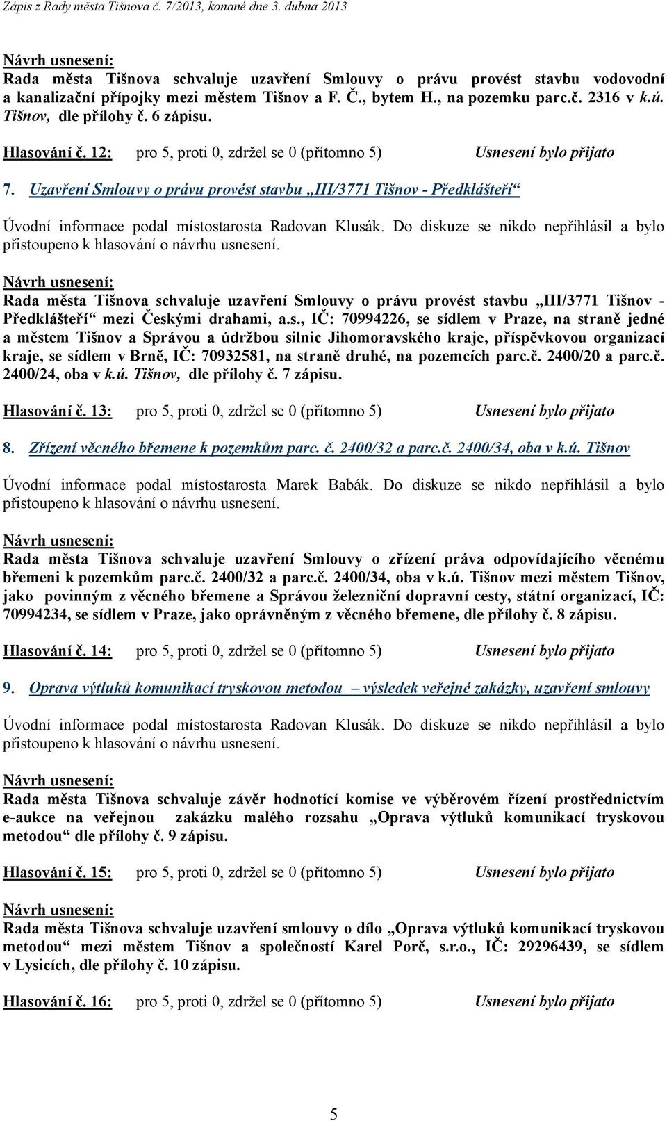 Uzavření Smlouvy o právu provést stavbu III/3771 Tišnov - Předklášteří Úvodní informace podal místostarosta Radovan Klusák.