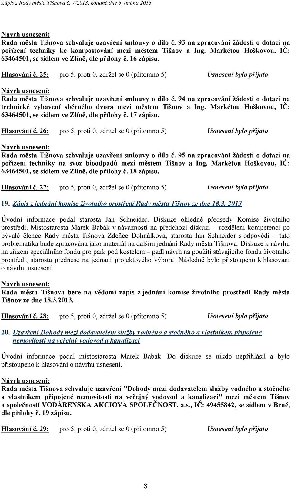 25: pro 5, proti 0, zdržel se 0 (přítomno 5) Usnesení bylo přijato Rada města Tišnova schvaluje uzavření smlouvy o dílo č.