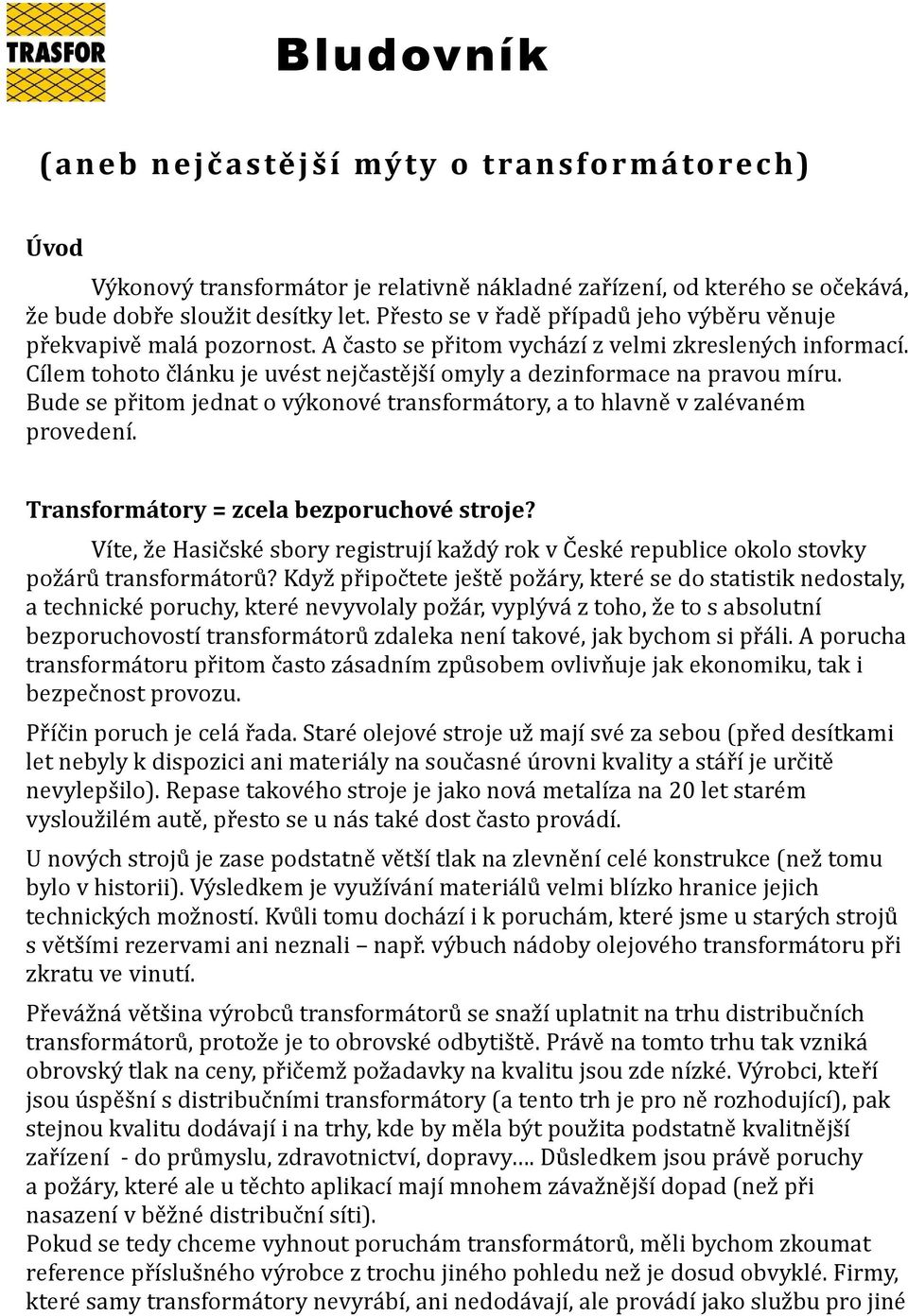 Cílem tohoto článku je uvést nejčastější omyly a dezinformace na pravou míru. Bude se přitom jednat o výkonové transformátory, a to hlavně v zalévaném provedení.