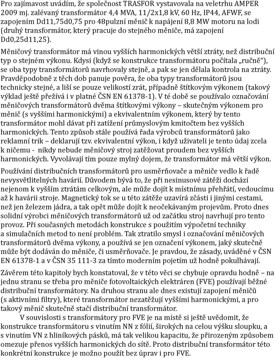 má zapojení Dd0,25d11,25). Měničový transformátor má vinou vyšších harmonických větší ztráty, než distribuční typ o stejném výkonu.