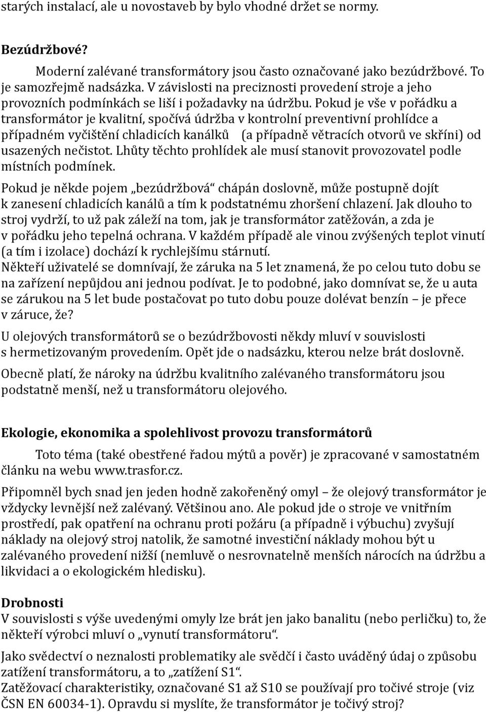 Pokud je vše v pořádku a transformátor je kvalitní, spočívá údržba v kontrolní preventivní prohlídce a případném vyčištění chladicích kanálků (a případně větracích otvorů ve skříni) od usazených