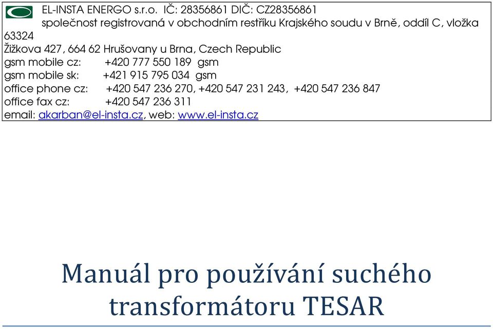 63324 Žižkova 427, 664 62 Hrušovany u Brna, Czech Republic gsm mobile cz: +420 777 550 189 gsm gsm mobile sk: +421 915