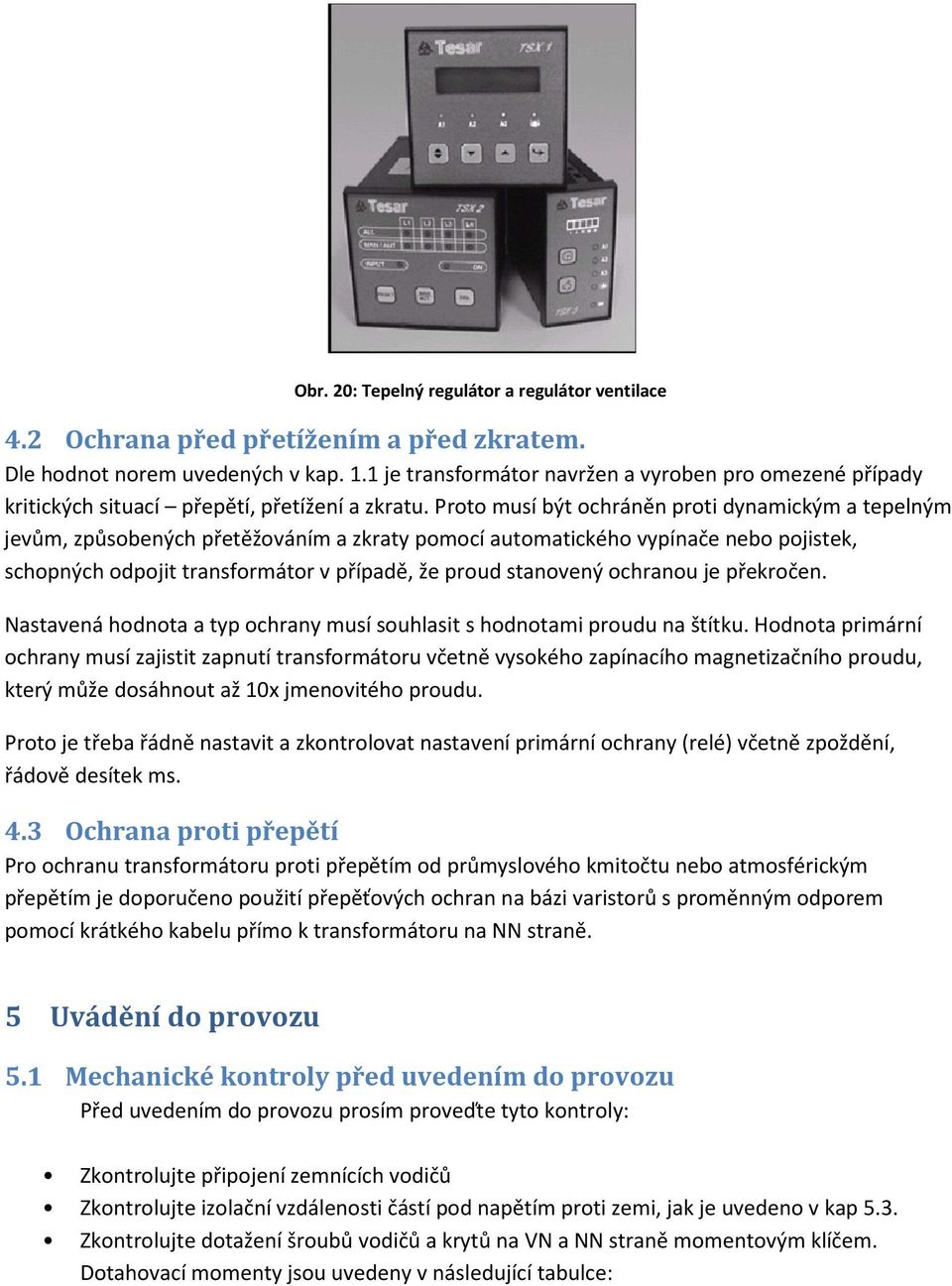 Proto musí být ochráněn proti dynamickým a tepelným jevům, způsobených přetěžováním a zkraty pomocí automatického vypínače nebo pojistek, schopných odpojit transformátor v případě, že proud stanovený