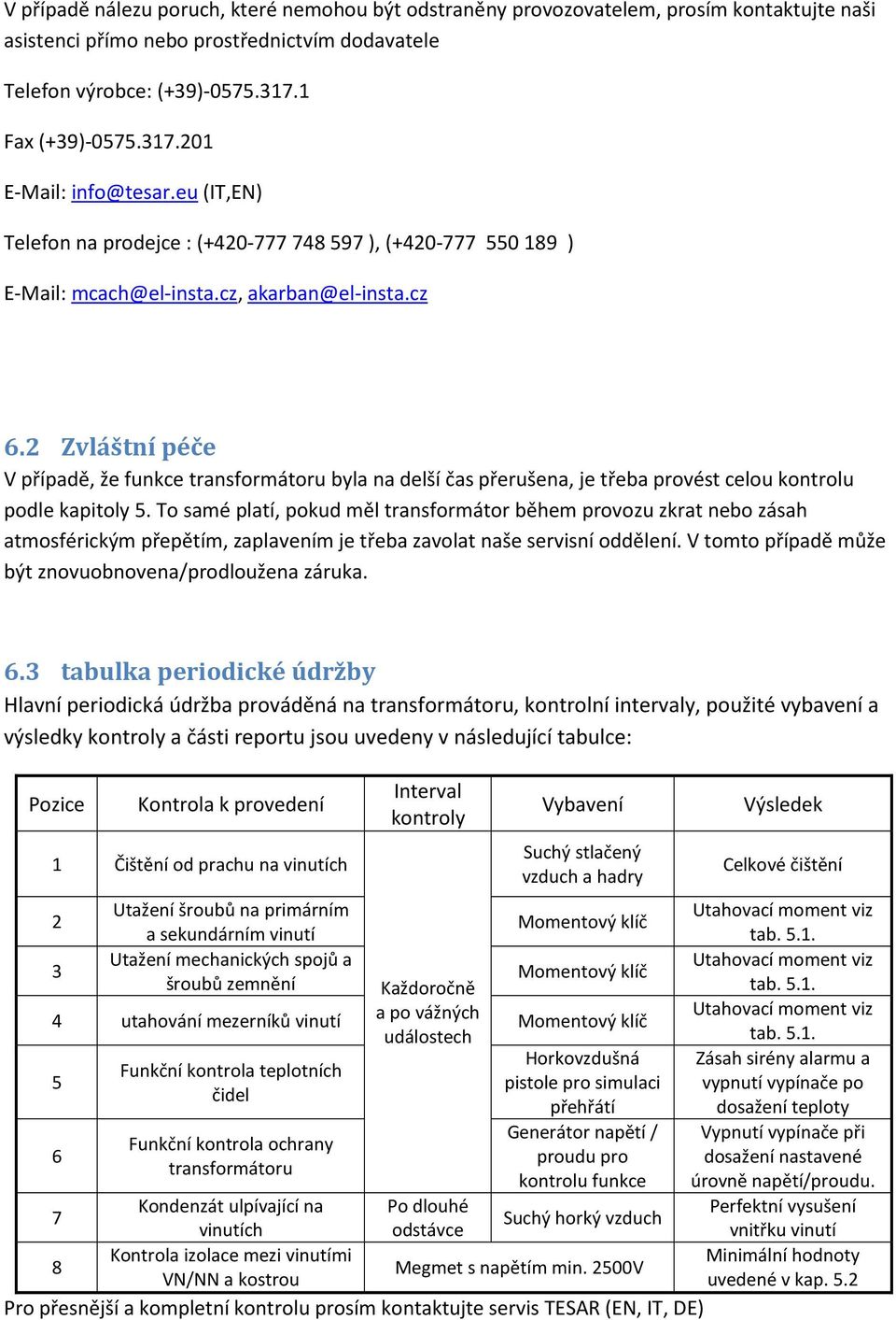 2 Zvláštní péče V případě, že funkce transformátoru byla na delší čas přerušena, je třeba provést celou kontrolu podle kapitoly 5.