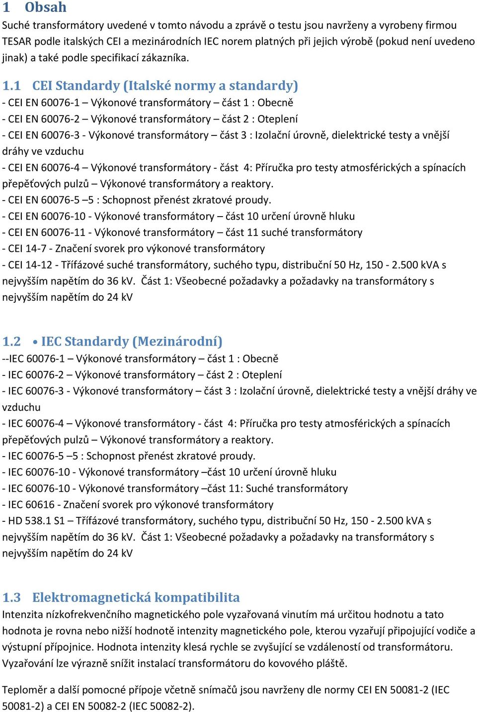 1 CEI Standardy (Italské normy a standardy) - CEI EN 60076-1 Výkonové transformátory část 1 : Obecně - CEI EN 60076-2 Výkonové transformátory část 2 : Oteplení - CEI EN 60076-3 - Výkonové