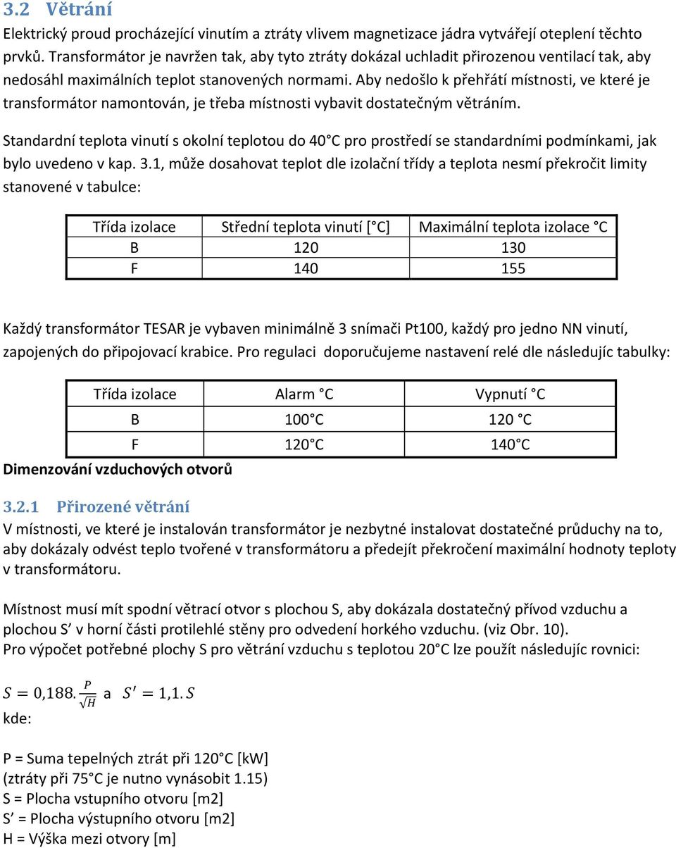 Aby nedošlo k přehřátí místnosti, ve které je transformátor namontován, je třeba místnosti vybavit dostatečným větráním.