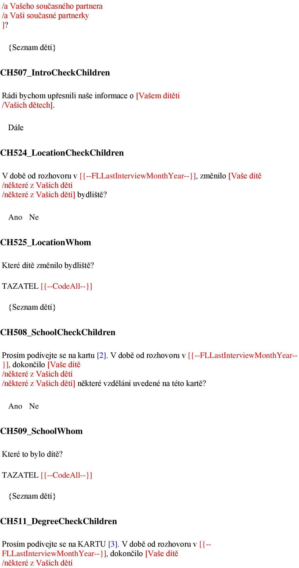CH525_LocationWhom Které dítě změnilo bydliště? TAZATEL [{--CodeAll--}] {Seznam dětí} CH508_SchoolCheckChildren Prosím podívejte se na kartu [2].