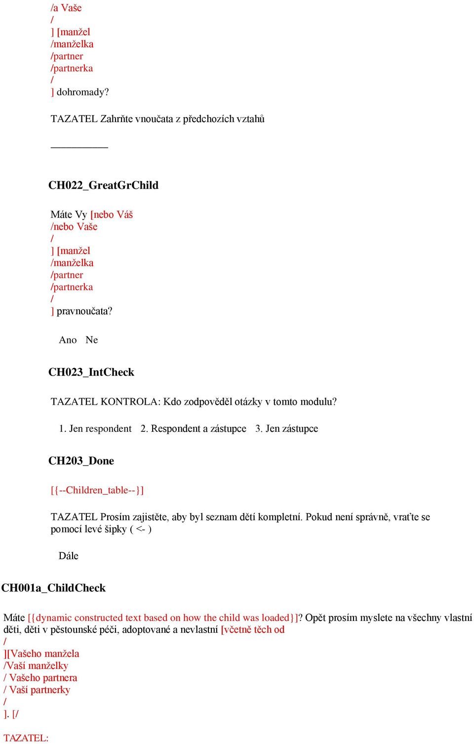 CH023_IntCheck TAZATEL KONTROLA: Kdo zodpověděl otázky v tomto modulu? 1. Jen respondent 2. Respondent a zástupce 3.