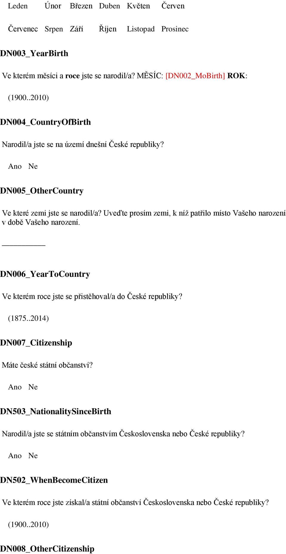 Uveďte prosím zemi, k níž patřilo místo Vašeho narození v době Vašeho narození. DN006_YearToCountry Ve kterém roce jste se přistěhovala do České republiky? (1875.