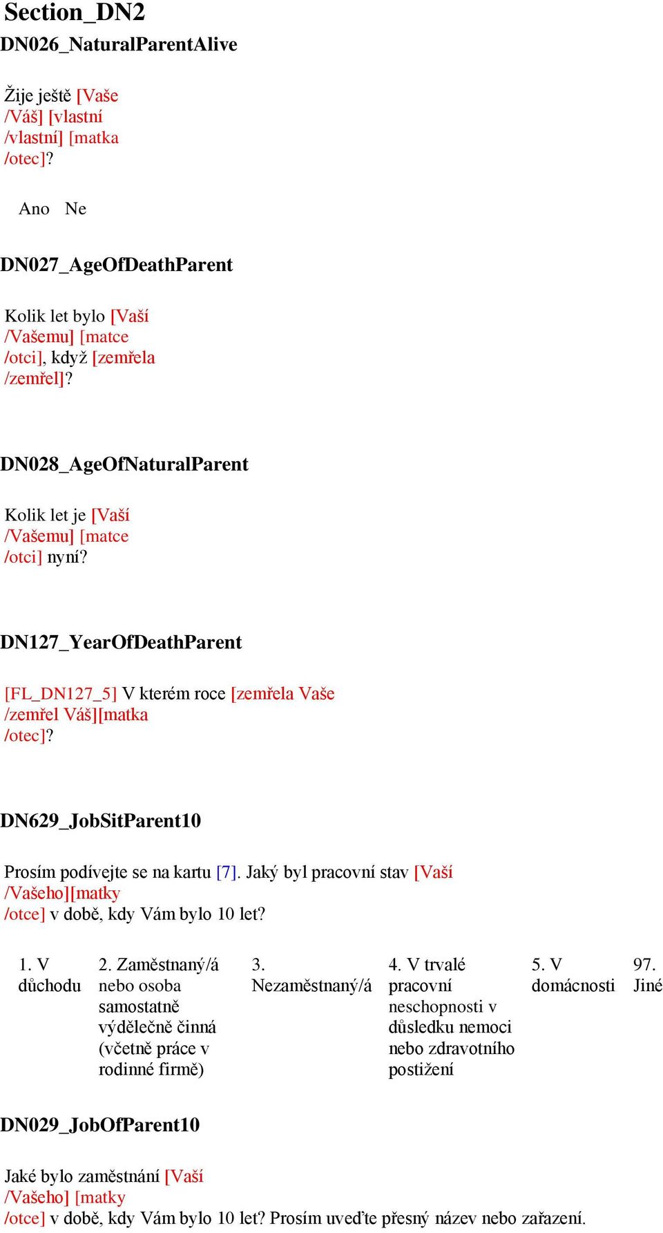 DN629_JobSitParent10 Prosím podívejte se na kartu [7]. Jaký byl pracovní stav [Vaší Vašeho][matky otce] v době, kdy Vám bylo 10 let? 1. V důchodu 2.