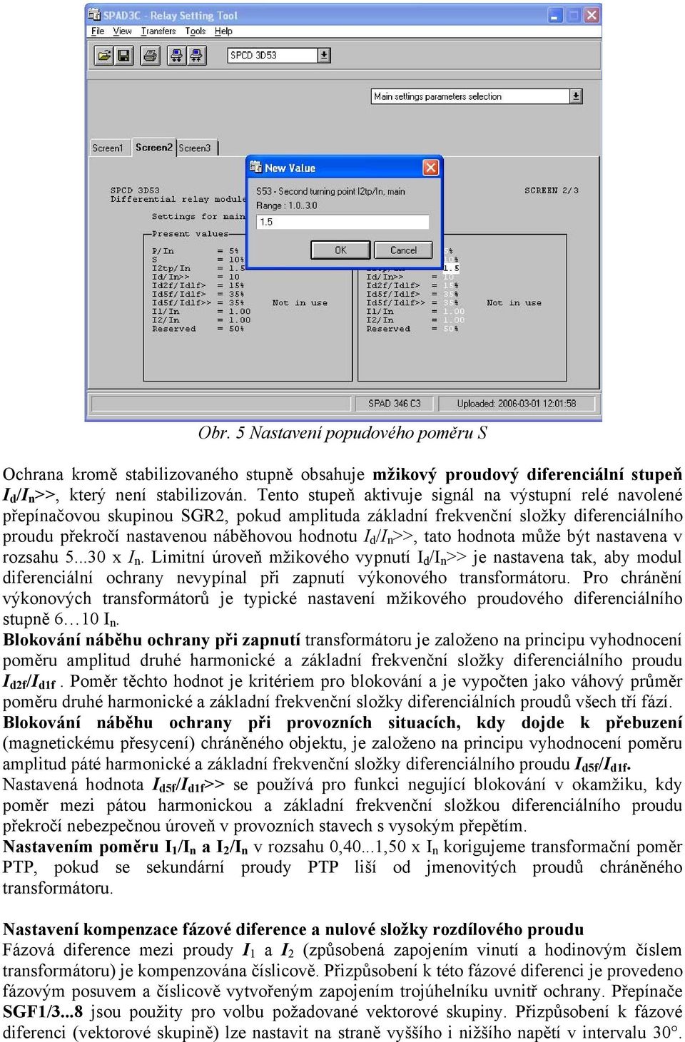 tato hodnota může být nastavena v rozsahu 5...30 x I n. Limitní úroveň mžikového vypnutí I d /I n >> je nastavena tak, aby modul diferenciální ochrany nevypínal při zapnutí výkonového transformátoru.