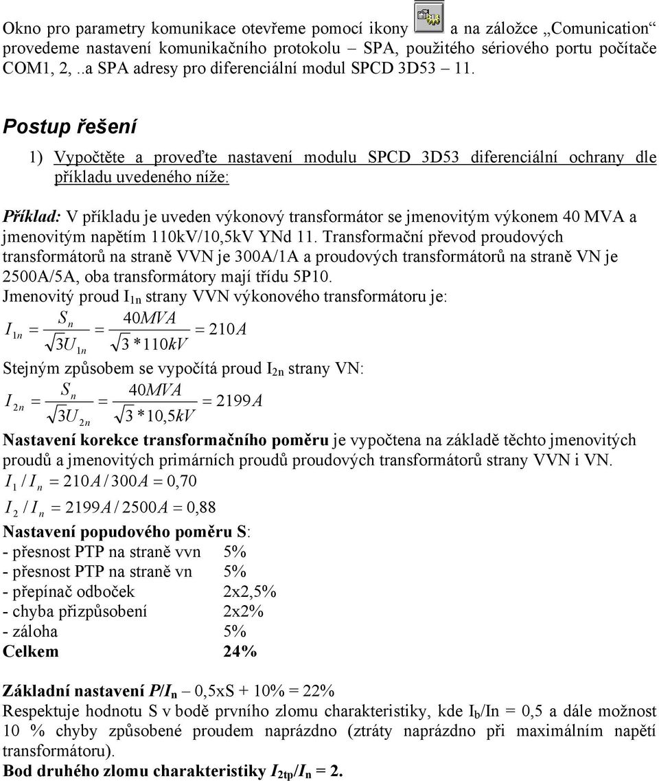 Postup řešení 1) Vypočtěte a proveďte nastavení modulu SPCD 3D53 diferenciální ochrany dle příkladu uvedeného níže: Příklad: V příkladu je uveden výkonový transformátor se jmenovitým výkonem 40 MVA a