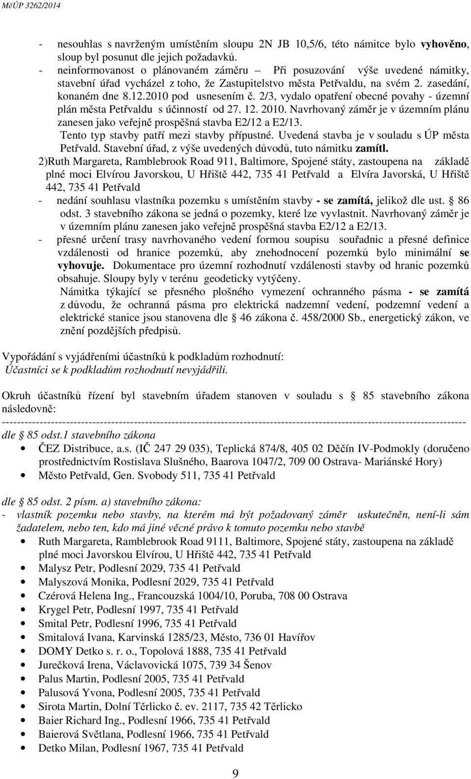 2/3, vydalo opatření obecné povahy - územní plán města Petřvaldu s účinností od 27. 12. 2010. Navrhovaný záměr je v územním plánu zanesen jako veřejně prospěšná stavba E2/12 a E2/13.