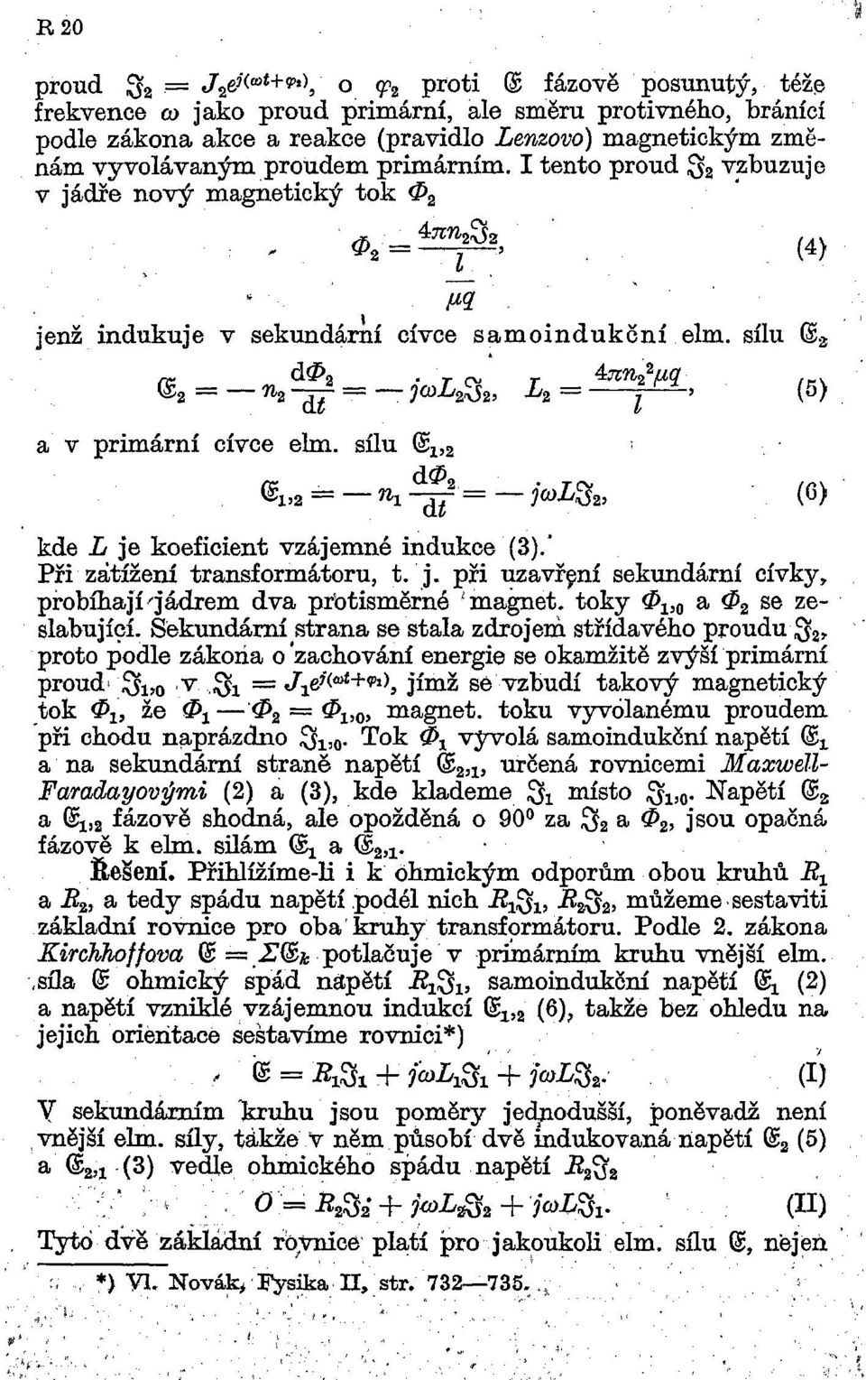 sílu Gš a m <š = 71-^- = ja>l $, L = ^_> (5) a v primární cívce elm. sílu @ x з 1 * = - n 1 ^ = -jcoщ г, (0) kde L je koeficient vzájemné indukce (3).* Při zátížení transformátoru, t. j. při uzavřçní sekunđární cívky, pŕobíhají^ádrem dva pťotism rné ^magnet.