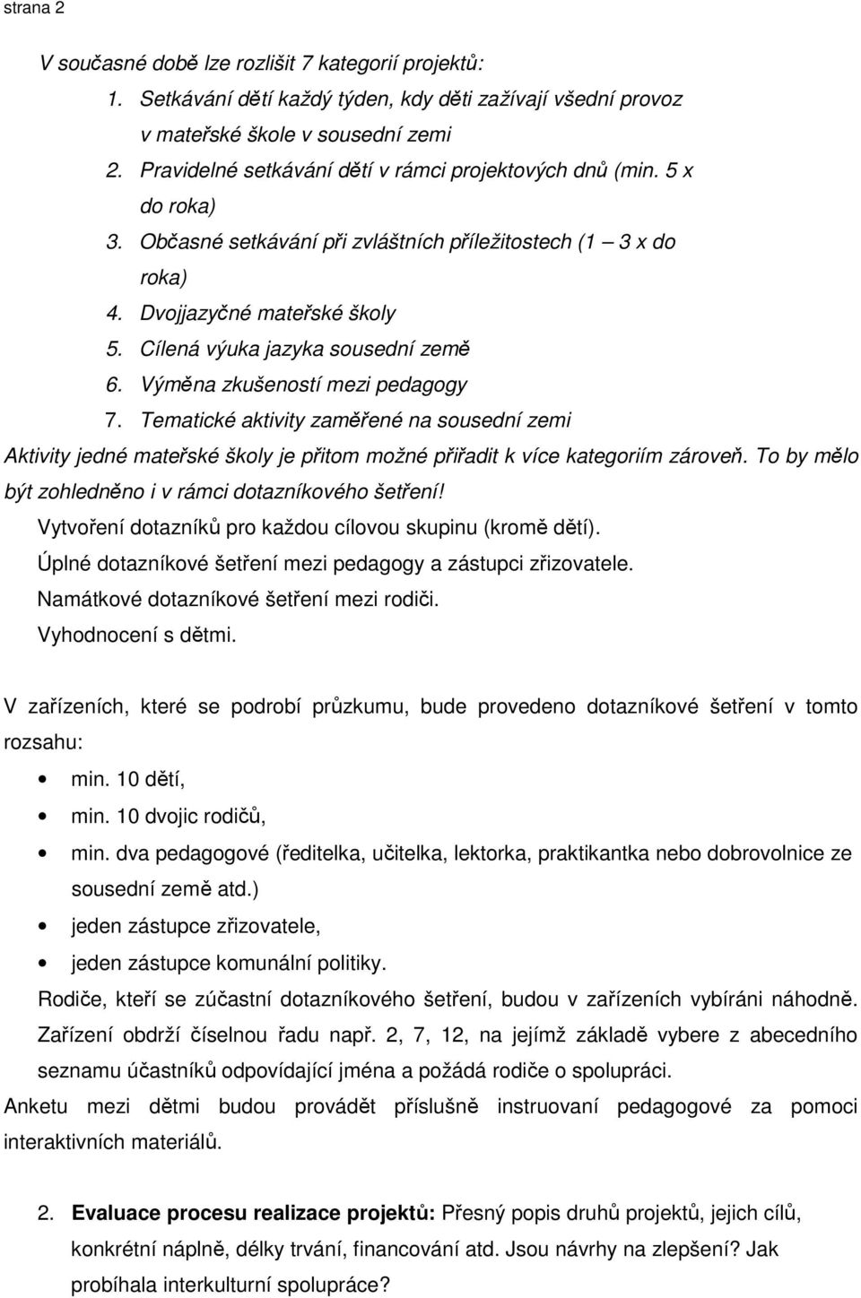 Cílená výuka jazyka sousední země 6. Výměna zkušeností mezi pedagogy 7. Tematické aktivity zaměřené na sousední zemi Aktivity jedné mateřské školy je přitom možné přiřadit k více kategoriím zároveň.