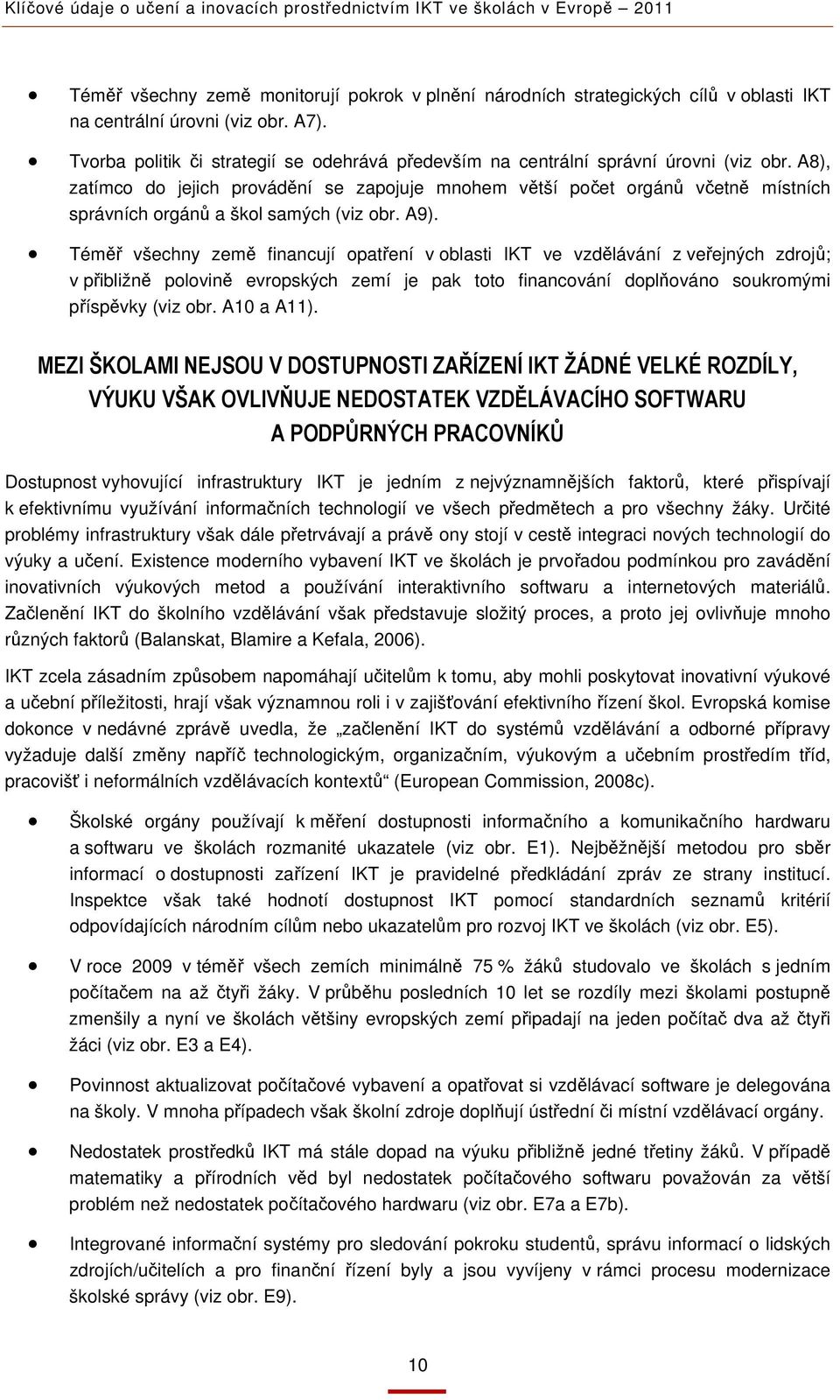 A8), zatímco do jejich provádění se zapojuje mnohem větší počet orgánů včetně místních správních orgánů a škol samých (viz obr. A9).