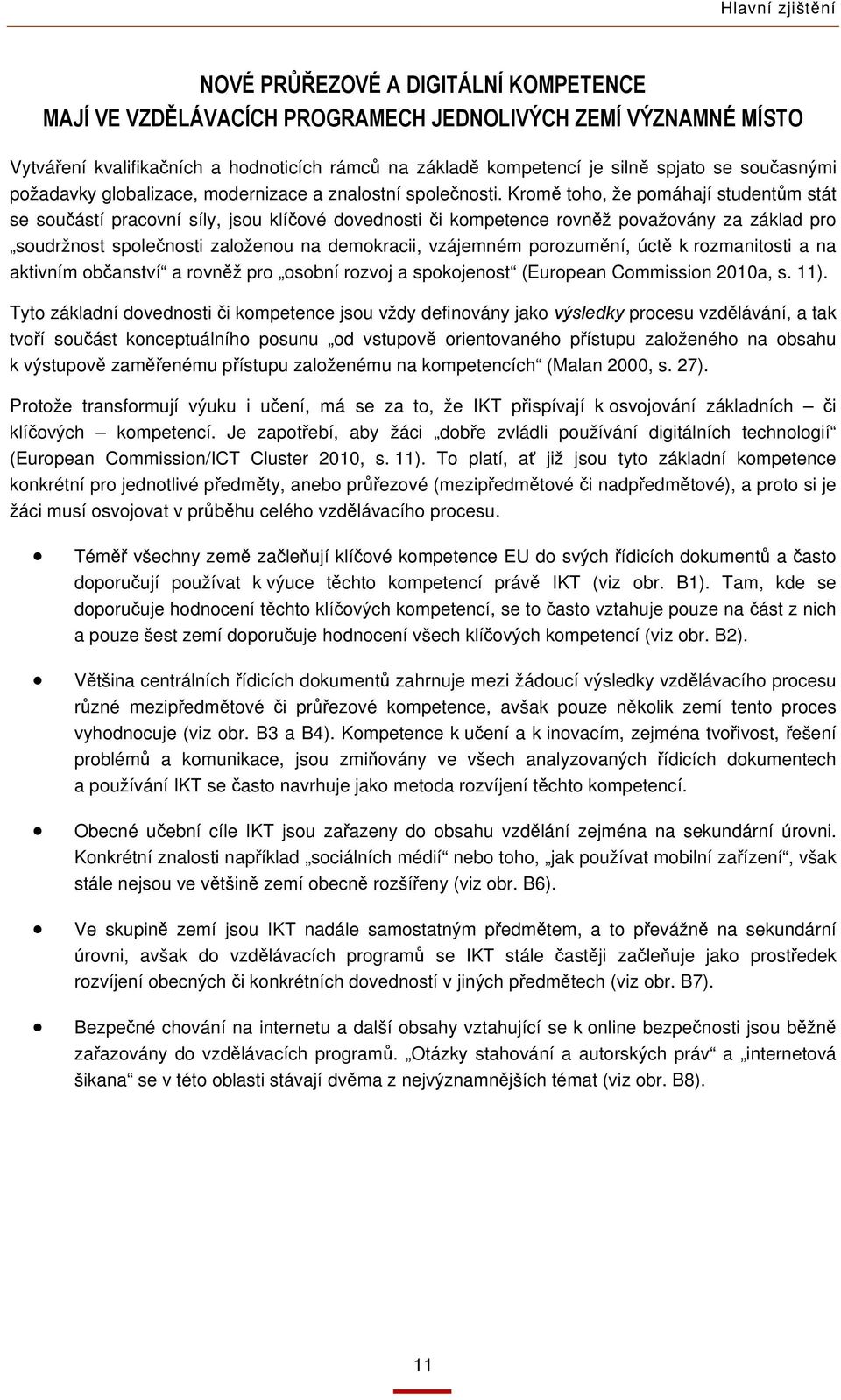 Kromě toho, že pomáhají studentům stát se součástí pracovní síly, jsou klíčové dovednosti či kompetence rovněž považovány za základ pro soudržnost společnosti založenou na demokracii, vzájemném