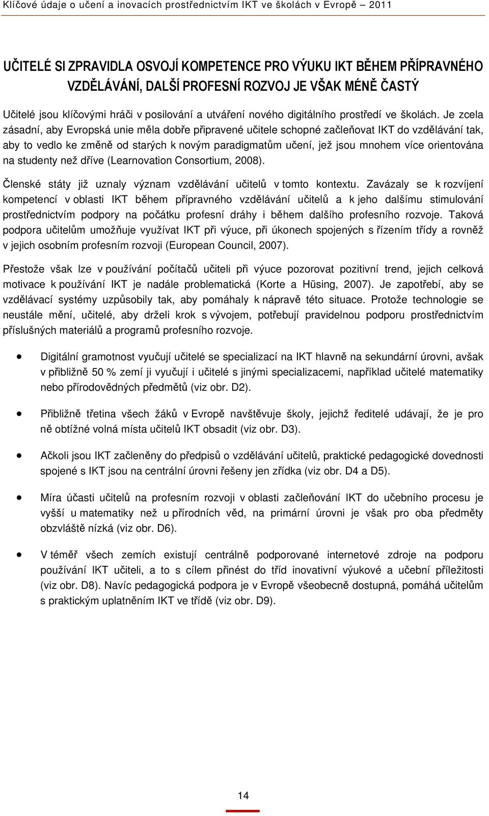 Je zcela zásadní, aby Evropská unie měla dobře připravené učitele schopné začleňovat IKT do vzdělávání tak, aby to vedlo ke změně od starých k novým paradigmatům učení, jež jsou mnohem více