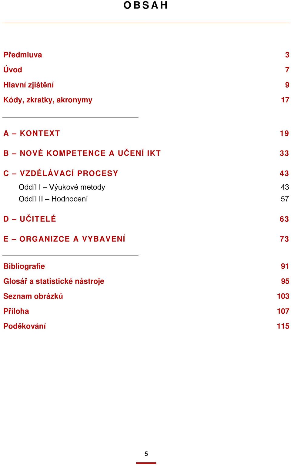 metody 43 Oddíl II Hodnocení 57 D UČITELÉ 63 E ORGANIZCE A VYBAVENÍ 73