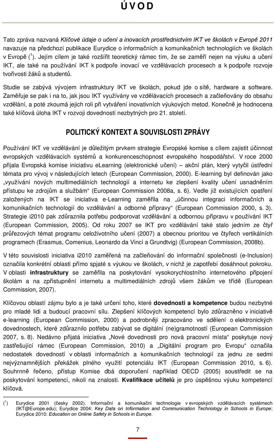 Jejím cílem je také rozšířit teoretický rámec tím, že se zaměří nejen na výuku a učení IKT, ale také na používání IKT k podpoře inovací ve vzdělávacích procesech a k podpoře rozvoje tvořivosti žáků a