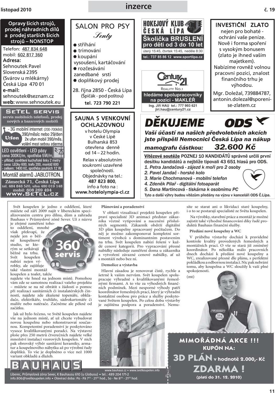 470 01 e-mail: sehnoutek@seznam.cz web: www.sehnoutek.eu SALON PRO PSY Senty stříhání trimování koupání vysoušení, kartáčování rozčesávání zanedbané srsti doplňkový prodej 28.