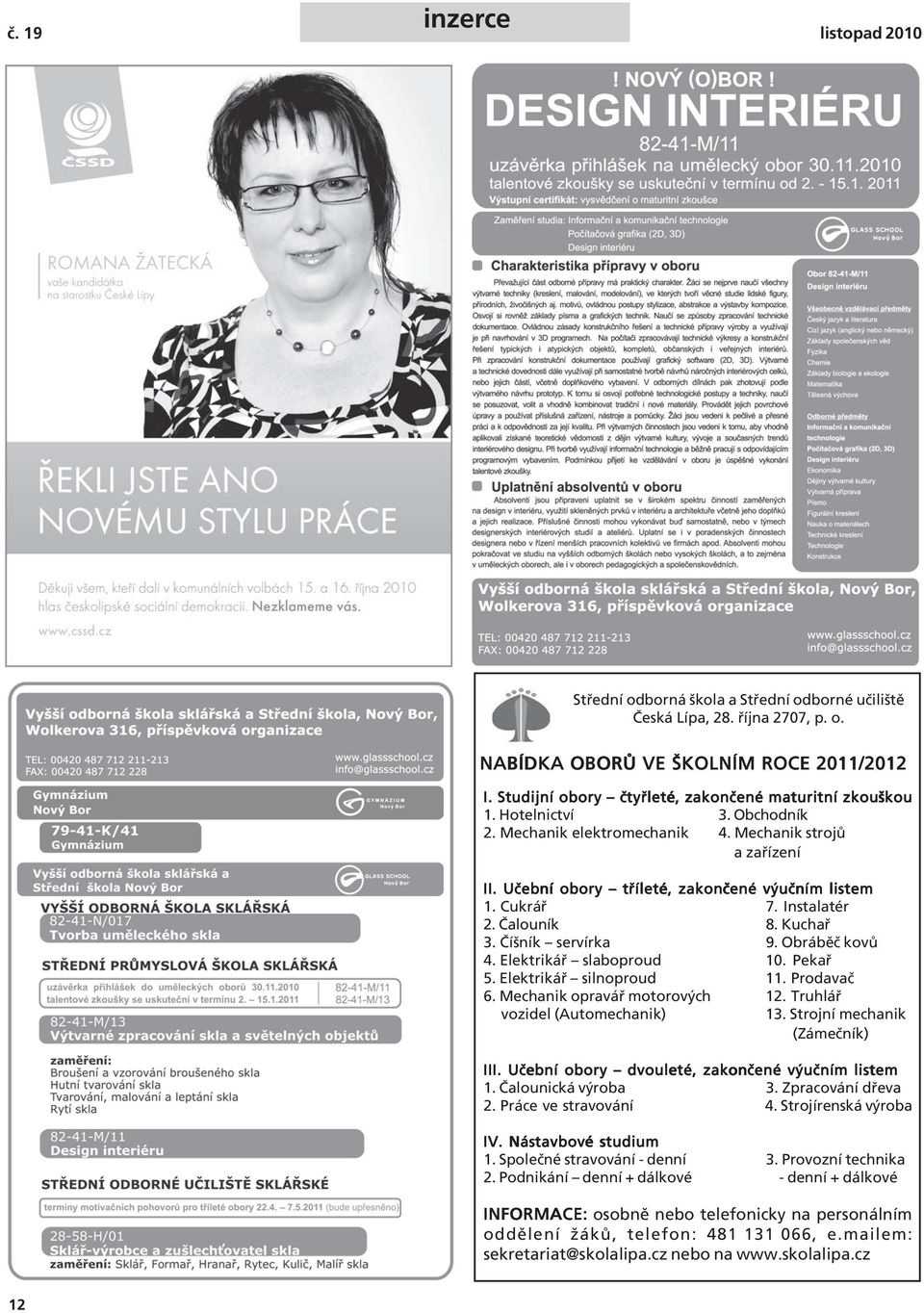 Cukrář 7. Instalatér 2. Čalouník 8. Kuchař 3. Číšník servírka 9. Obráběč kovů 4. Elektrikář slaboproud 10. Pekař 5. Elektrikář silnoproud 11. Prodavač 6. Mechanik opravář motorových 12.