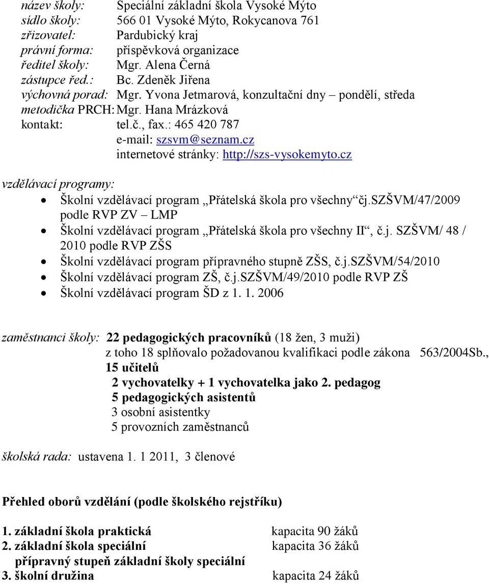 : 465 420 787 e-mail: szsvm@seznam.cz internetové stránky: http://szs-vysokemyto.cz vzdělávací programy: Školní vzdělávací program Přátelská škola pro všechny čj.