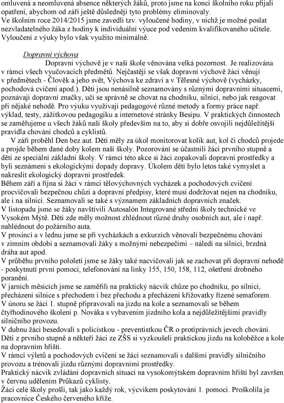 Vyloučení z výuky bylo však využito minimálně. Dopravní výchova Dopravní výchově je v naší škole věnována velká pozornost. Je realizována v rámci všech vyučovacích předmětů.