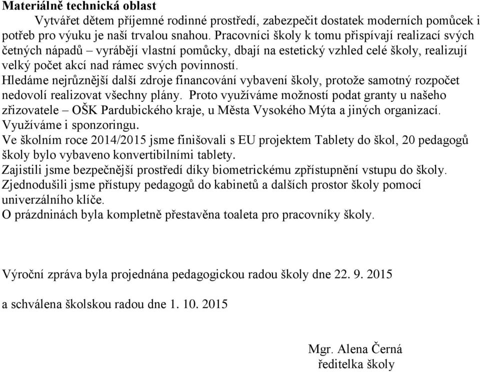 Hledáme nejrůznější další zdroje financování vybavení školy, protože samotný rozpočet nedovolí realizovat všechny plány.