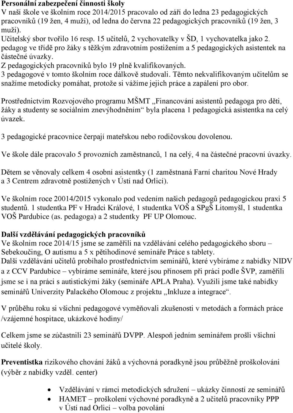 pedagog ve třídě pro žáky s těžkým zdravotním postižením a 5 pedagogických asistentek na částečné úvazky. Z pedagogických pracovníků bylo 19 plně kvalifikovaných.