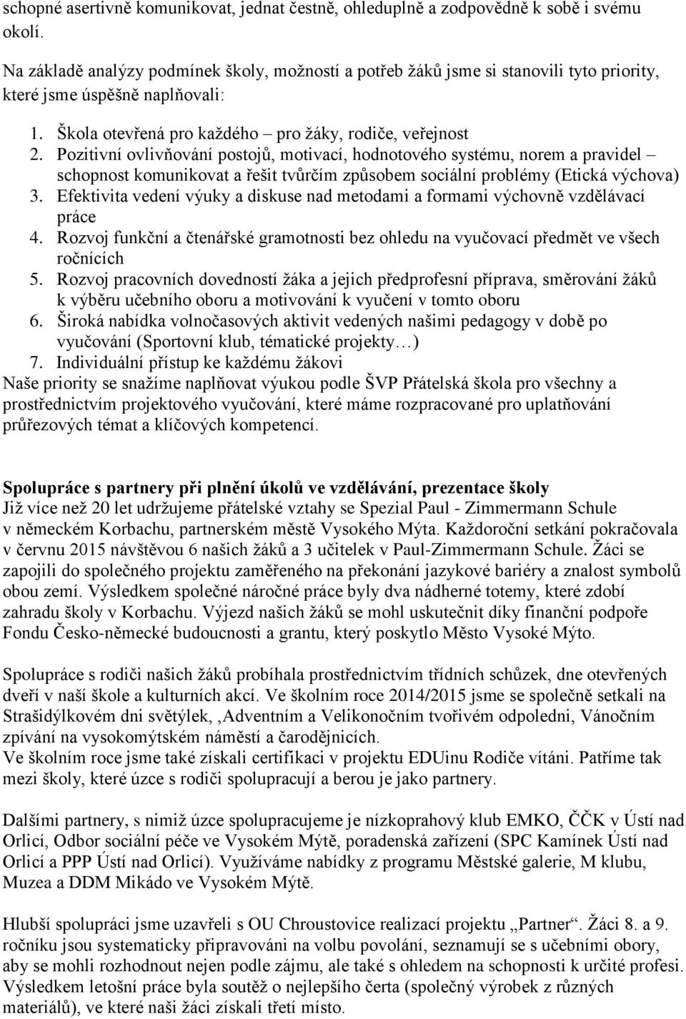 Pozitivní ovlivňování postojů, motivací, hodnotového systému, norem a pravidel schopnost komunikovat a řešit tvůrčím způsobem sociální problémy (Etická výchova) 3.