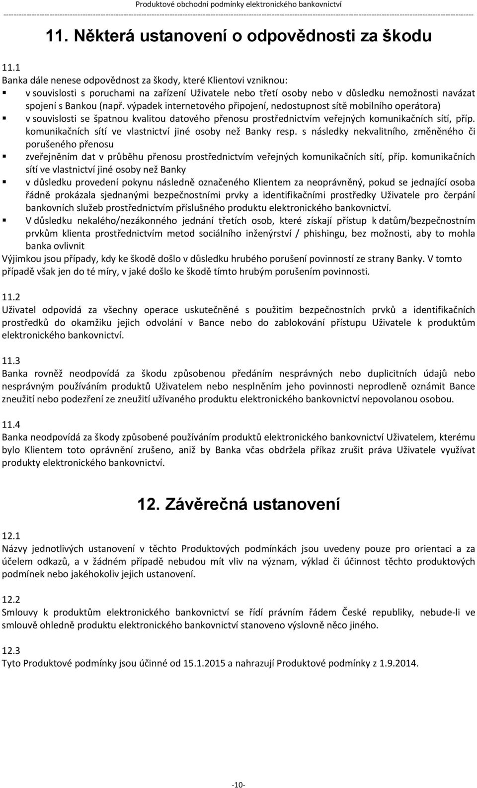 výpadek internetového připojení, nedostupnost sítě mobilního operátora) v souvislosti se špatnou kvalitou datového přenosu prostřednictvím veřejných komunikačních sítí, příp.