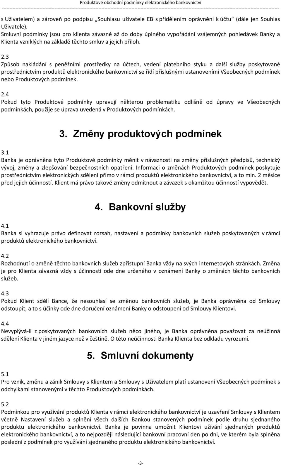 3 Způsob nakládání s peněžními prostředky na účtech, vedení platebního styku a další služby poskytované prostřednictvím produktů elektronického bankovnictví se řídí příslušnými ustanoveními