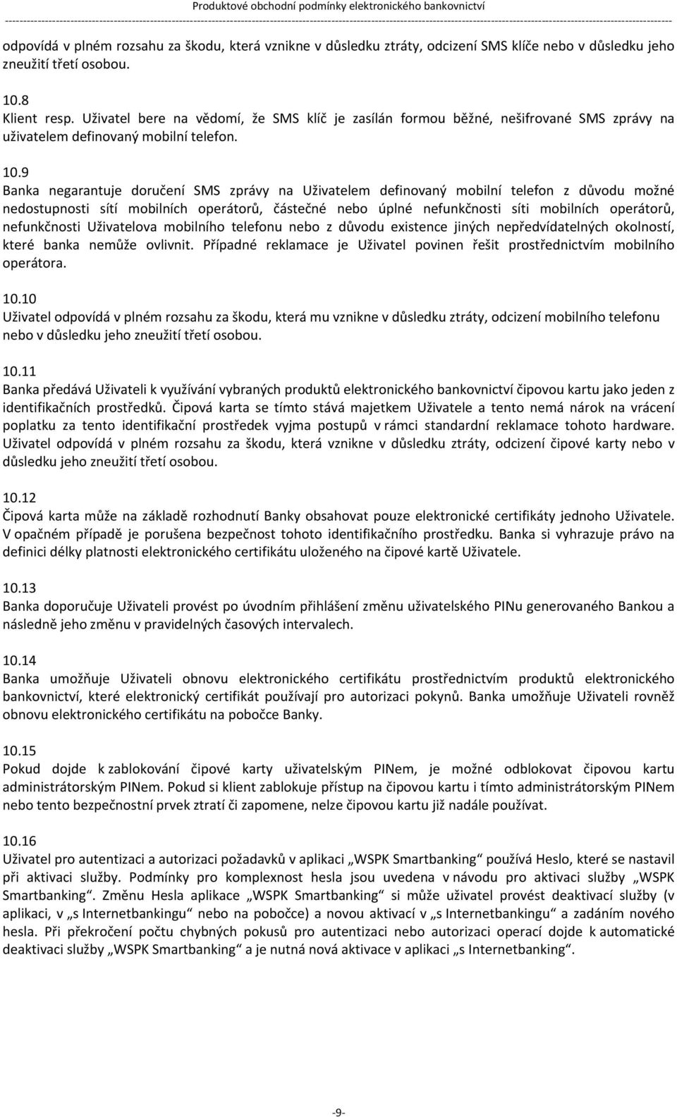 9 Banka negarantuje doručení SMS zprávy na Uživatelem definovaný mobilní telefon z důvodu možné nedostupnosti sítí mobilních operátorů, částečné nebo úplné nefunkčnosti síti mobilních operátorů,