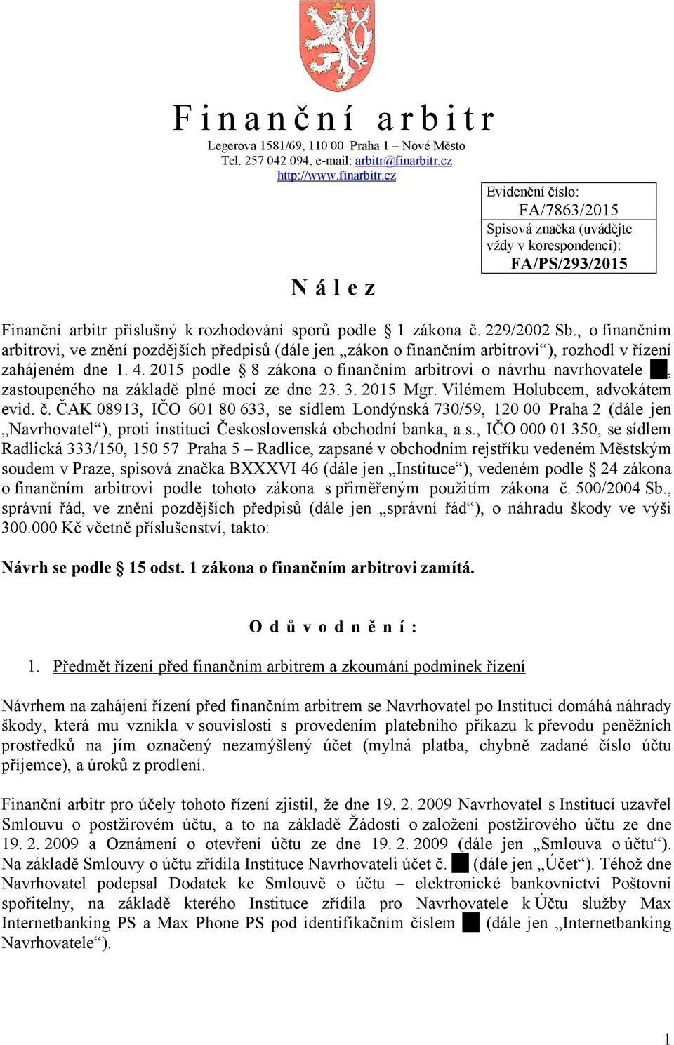 229/2002 Sb., o finančním arbitrovi, ve znění pozdějších předpisů (dále jen zákon o finančním arbitrovi ), rozhodl v řízení zahájeném dne 1. 4.