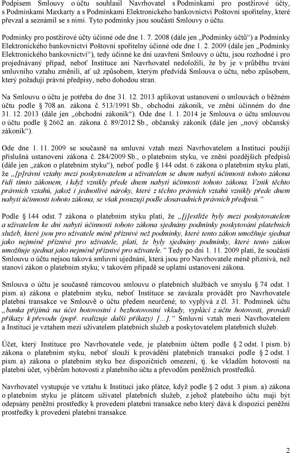 2008 (dále jen Podmínky účtů ) a Podmínky Elektronického bankovnictví Poštovní spořitelny účinné ode dne 1. 2.