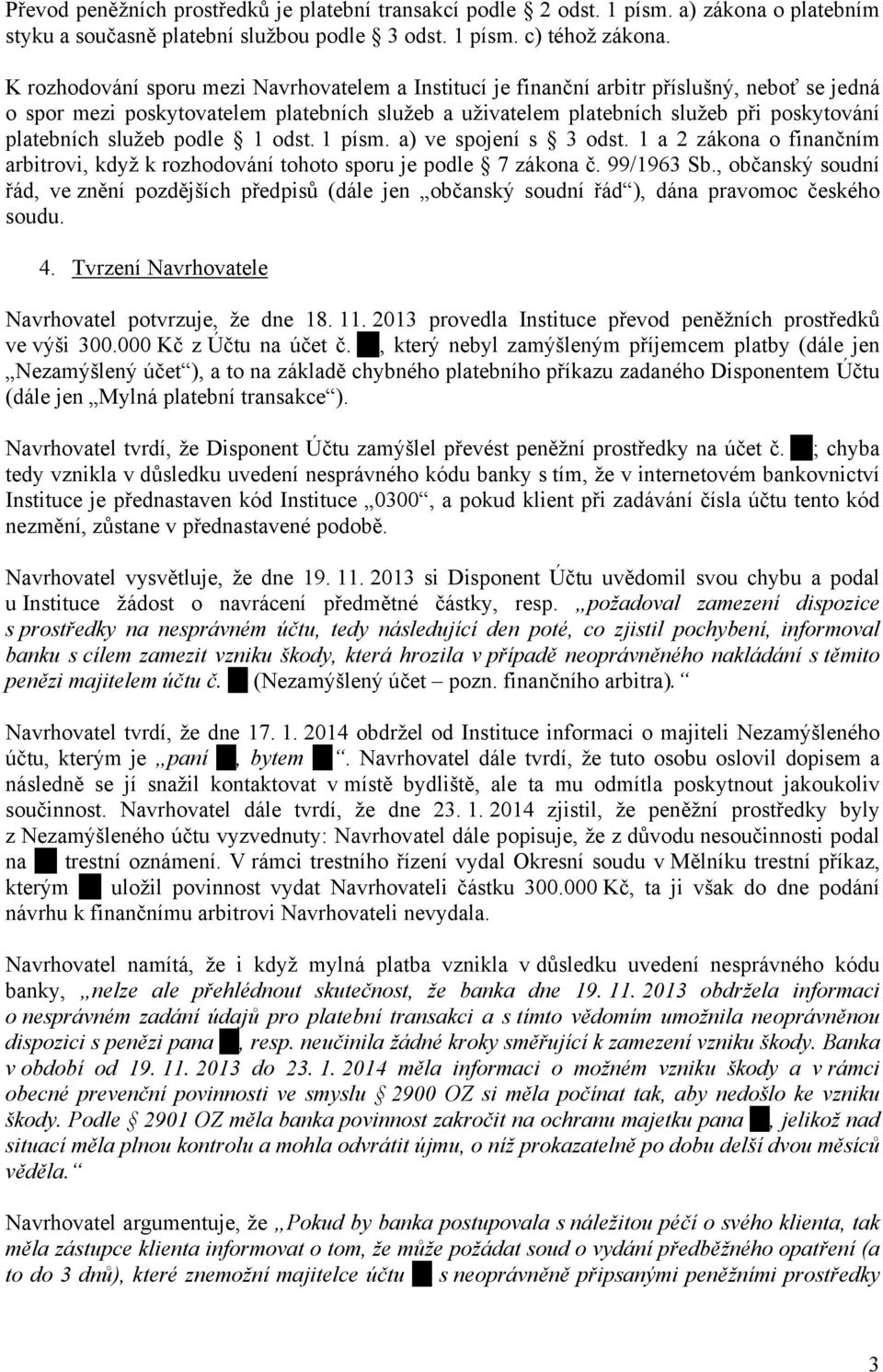 služeb podle 1 odst. 1 písm. a) ve spojení s 3 odst. 1 a 2 zákona o finančním arbitrovi, když k rozhodování tohoto sporu je podle 7 zákona č. 99/1963 Sb.