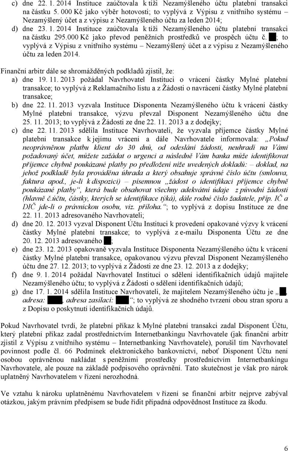 2014 Instituce zaúčtovala k tíži Nezamýšleného účtu platební transakci na částku 295.000 Kč jako převod peněžních prostředků ve prospěch účtu č.