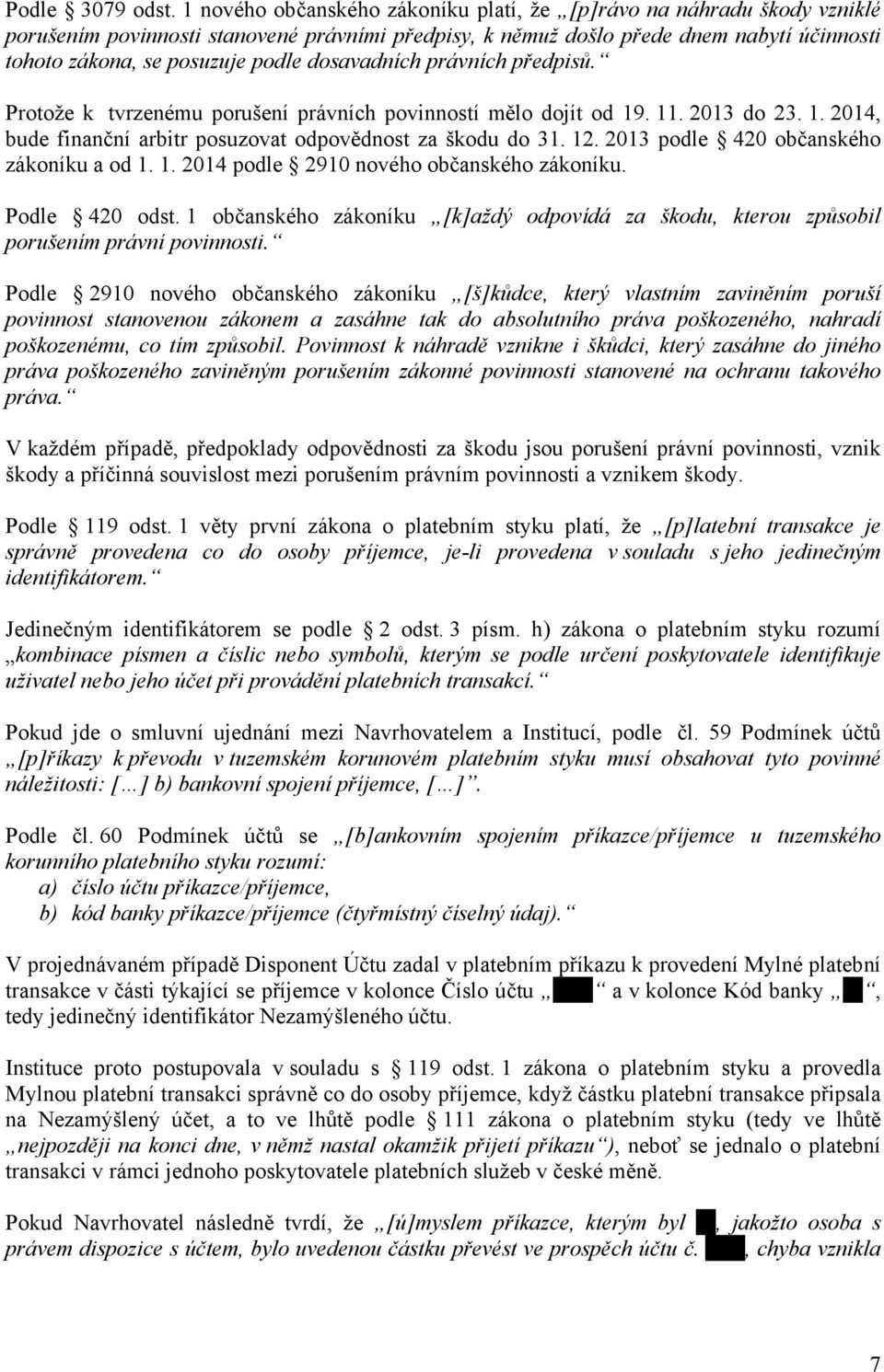 dosavadních právních předpisů. Protože k tvrzenému porušení právních povinností mělo dojít od 19. 11. 2013 do 23. 1. 2014, bude finanční arbitr posuzovat odpovědnost za škodu do 31. 12.