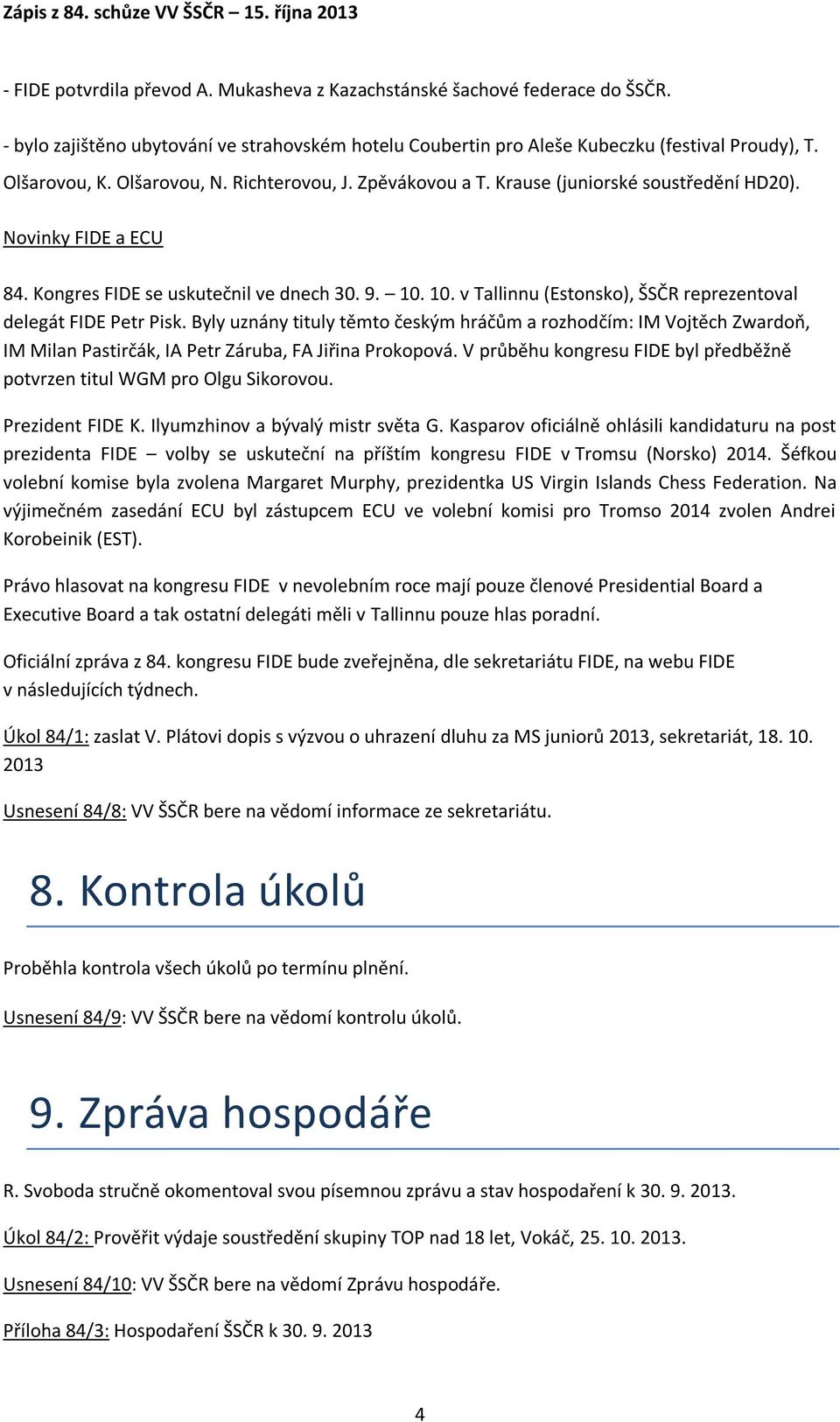 10. v Tallinnu (Estonsko), ŠSČR reprezentoval delegát FIDE Petr Pisk. Byly uznány tituly těmto českým hráčům a rozhodčím: IM Vojtěch Zwardoň, IM Milan Pastirčák, IA Petr Záruba, FA Jiřina Prokopová.