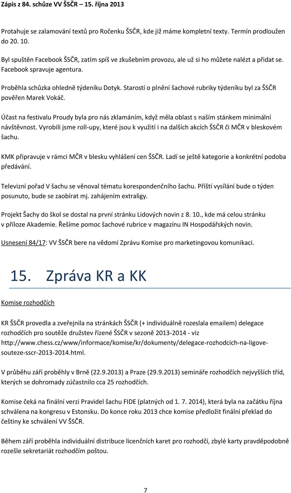 Starostí o plnění šachové rubriky týdeníku byl za ŠSČR pověřen Marek Vokáč. Účast na festivalu Proudy byla pro nás zklamáním, když měla oblast s naším stánkem minimální návštěvnost.