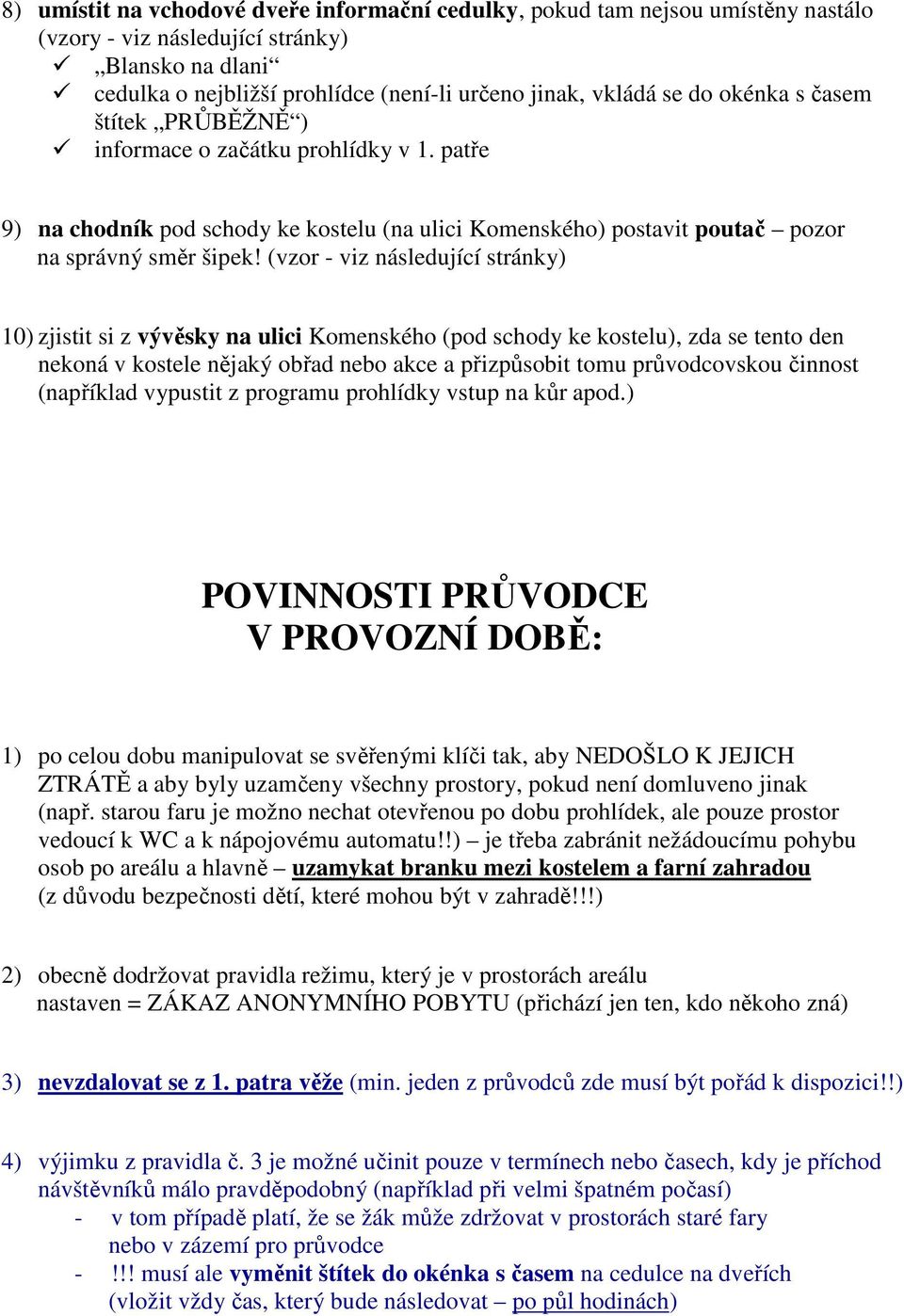 (vzor - viz následující stránky) 10) zjistit si z vývěsky na ulici Komenského (pod schody ke kostelu), zda se tento den nekoná v kostele nějaký obřad nebo akce a přizpůsobit tomu průvodcovskou