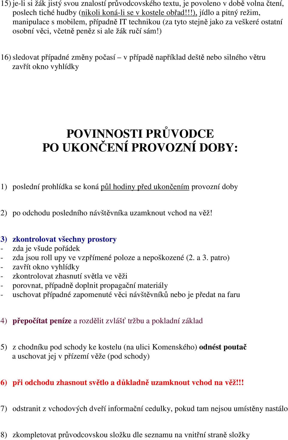 ) 16) sledovat případné změny počasí v případě například deště nebo silného větru zavřít okno vyhlídky POVINNOSTI PRŮVODCE PO UKONČENÍ PROVOZNÍ DOBY: 1) poslední prohlídka se koná půl hodiny před