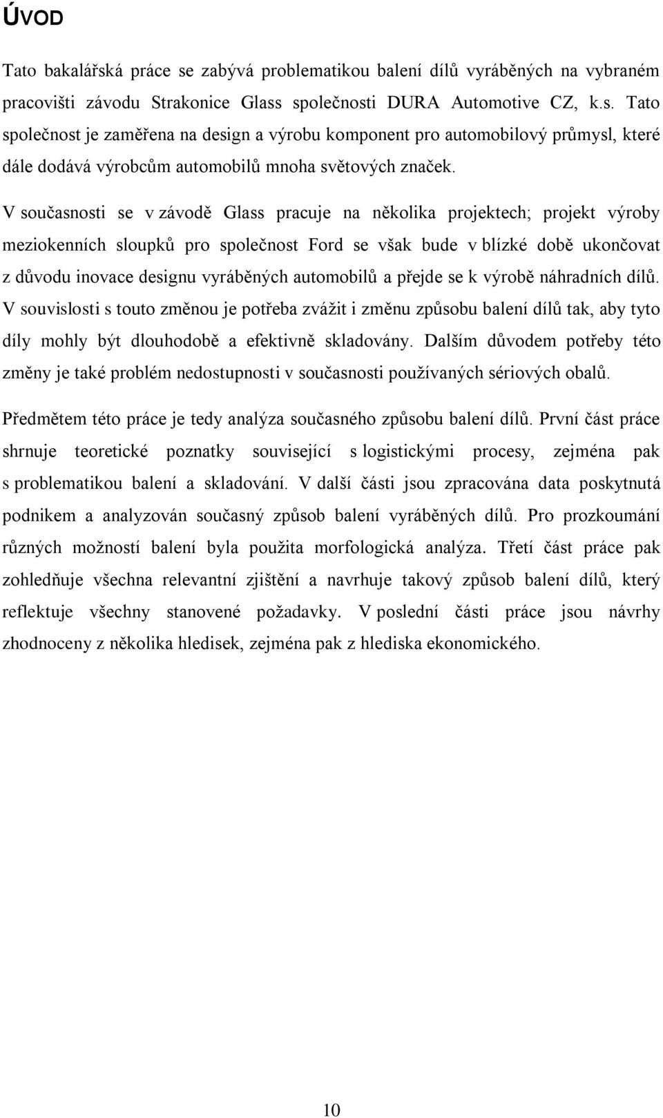 automobilů a přejde se k výrobě náhradních dílů. V souvislosti s touto změnou je potřeba zvážit i změnu způsobu balení dílů tak, aby tyto díly mohly být dlouhodobě a efektivně skladovány.