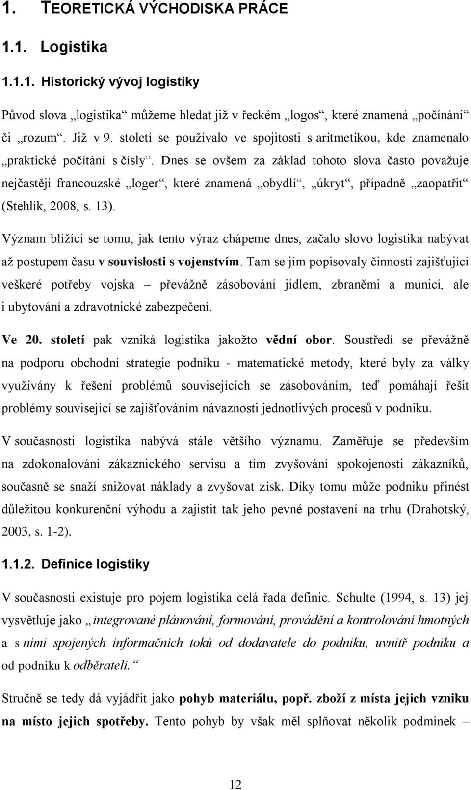 Dnes se ovšem za základ tohoto slova často považuje nejčastěji francouzské loger, které znamená obydlí, úkryt, případně zaopatřit (Stehlík, 2008, s. 13).