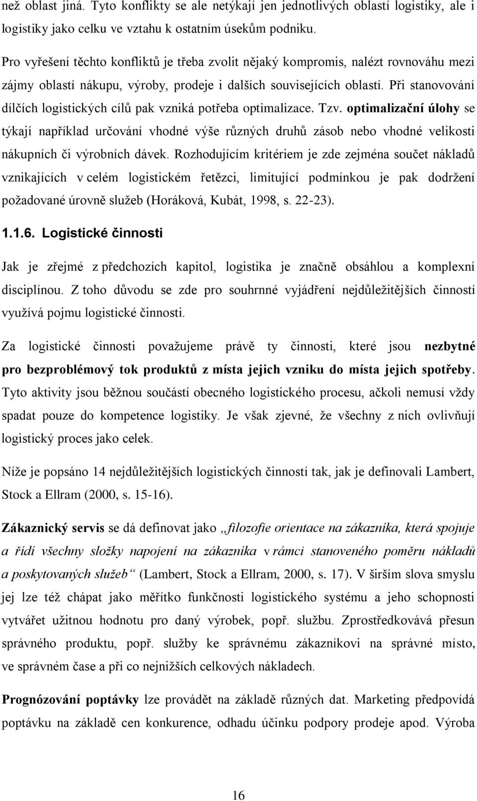 Při stanovování dílčích logistických cílů pak vzniká potřeba optimalizace. Tzv.